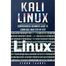 Kali Linux: Comprehensive Beginners Guide to Learn Kali Linux Step by Step
