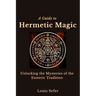 A Guide to Hermetic Magic: Unlocking the Mysteries of the Esoteric Tradition