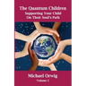The Quantum Children: Supporting Your Child On Their Soul's Path