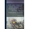 Life and Times of Anne Bailey, the Pioneer Heroine of the Great Kanawha Valley