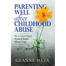 Parenting Well After Childhood Abuse: Be a Great Parent Even if Yours Were Crap