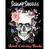 Sugar Skulls Adult Coloring Books: Over 50 Skull Designs Inspired by the Day of the Dead Great Día de Los Muertos Coloring Books for Adults