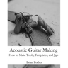 Acoustic Guitar Making: How to make Tools, Templates, and Jigs