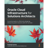 Oracle Cloud Infrastructure for Solutions Architects: A practical guide to effectively designing enterprise-grade solutions with OCI services