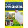 How To Raise Chickens: From Baby Chicks To Egg-Laying Hens To Fryers