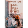 How to Text a Girl (Godly Texting): Date and Sex Guaranteed