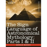 The Sign Language of Astronomical Mythology: Parts I & II
