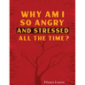 Why Am I So Angry and Stressed All the Time?: The Hidden Secret of Anger and Stress in Our Lives