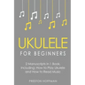 Ukulele for Beginners: Bundle - The Only 2 Books You Need to Learn to Play Ukulele and Reading Ukulele Sheet Music Today