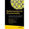 Machine Learning in the Oil and Gas Industry: Including Geosciences, Reservoir Engineering, and Production Engineering with Python