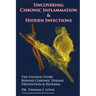 Uncovering Chronic Inflammation & Hidden Infections: The Untold Story Behind Chronic Disease Prevention & Reversal