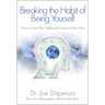 Breaking the Habit of Being Yourself: How to Lose Your Mind and Create a New One