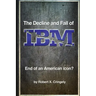 The Decline and Fall of IBM: End of an American Icon?