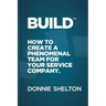 Build: How to create a phenomenal team for your service company