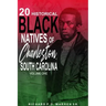 20 Historical Black Natives of Charleston, South Carolina: Volume One