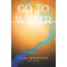 Go to the Water: A Collection of Poetry