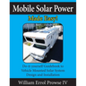 Mobile Solar Power Made Easy!: Mobile 12 volt off grid solar system design and installation. RV's, Vans, Cars and boats! Do-it-yourself step by step i