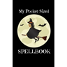 My Pocket-Sized SpellBook: For Witches Who Need Their Magic On The Go