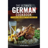 The Ultimate German Cookbook: 111 Dishes From Germany To Cook Right Now