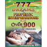777 Dreams and Prophetic Interpretations: Plus Over 900 Automatic Prayers for Deliverance and Breakthroughs