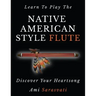 Learn to Play the Native American Style Flute: Discover Your Heartsong