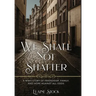 We Shall Not Shatter: A WWII Story of friendship, family, and hope against all odds