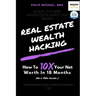 Real Estate Wealth Hacking: How to 10x Your Net Worth in 18 Months