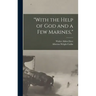 "With the Help of God and a Few Marines,"