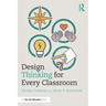 Design Thinking for Every Classroom: A Practical Guide for Educators