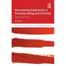 Decentering Subjectivity in Everyday Eating and Drinking: Digesting Reality