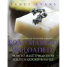 Soap Making Reloaded: How To Make A Soap From Scratch Quickly & Safely: A Simple Guide For Beginners & Beyond