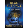 Dead But Once: Saga of the Redeemed: Book III