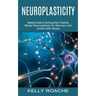 Neuroplasticity: Newest Guide to Working Brain Plasticity (Master Neuroplasticity for Recovery and Growth After Stroke)