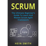 Scrum: The Ultimate Beginner's Guide To Learn And Master Scrum Agile Framework