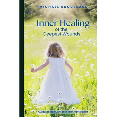 Inner Healing of the Deepest Wounds: A Wounded Spirit, Who Can Bear?