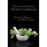 Blooming & Breezing Flower Cookbook: Spread the Fragrance with Flower Recipes
