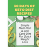 30 Days Of Keto Diet Recipes: Simple Meal Plan & Low Carb Diet For Quick Weight Loss: Keto Diet Cookbook