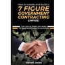 How to Create and Build a 7 Figure Government Contracting Empire