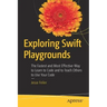 Exploring Swift Playgrounds: The Fastest and Most Effective Way to Learn to Code and to Teach Others to Use Your Code
