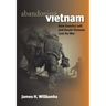 Abandoning Vietnam: How America Left and South Vietnam Lost Its War