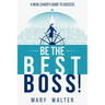 Be The Best Boss: A New Leader's Guide To Success