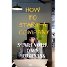 How to Start a Company: Start Your Own Business
