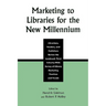 Marketing to Libraries for the New Millennium: Librarians, Vendors, and Publishers Review the Landmark Third Industry-Wide Survey of the Library Marke
