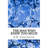 The Man Who Knew Too Much: (G.K. Chesterton Classics Collection)