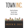 Town INC.: Grow Your Business. Save Your Town. Leave Your Legacy