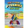 How to Solve a Pyraminx for Kids: The Only Book Kids Will Ever Need to Solve the Pyraminx (Solving the Rubik's Cube for Kids)