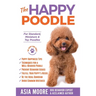 The Happy Poodle: The Happiness Guide for Standard, Miniature & Toy Poodles