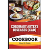 Coronary Artery Disease(CAD) Recipe Cookbook: The Ultimate Life Changing Cookbook for Heart Disease and A Culinary Symphony for Coronary Wellness