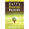 Golf's Mental Hazards: Overcome Them and Put an End to the Self-Destructive Round