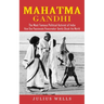 Mahatma Gandhi: The Most Famous Political Activist of India (How One Passionate Peacemaker Gently Shook the World)